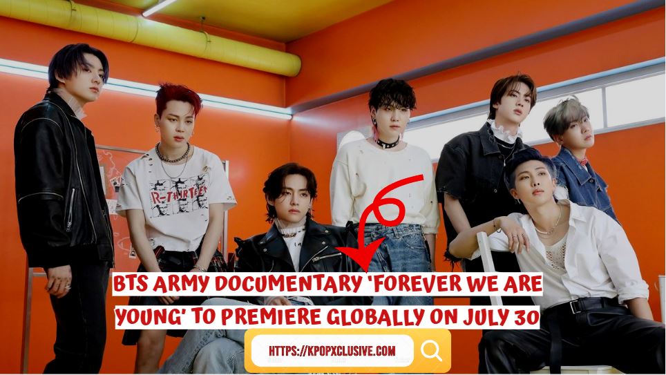 BTS ARMY Documentary Forever We Are Young’ to Premiere Globally on July 30