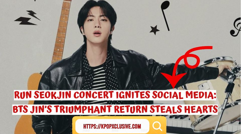 Run Seokjin Concert Ignites Social Media: BTS Jin’s Triumphant Return Steals Hearts