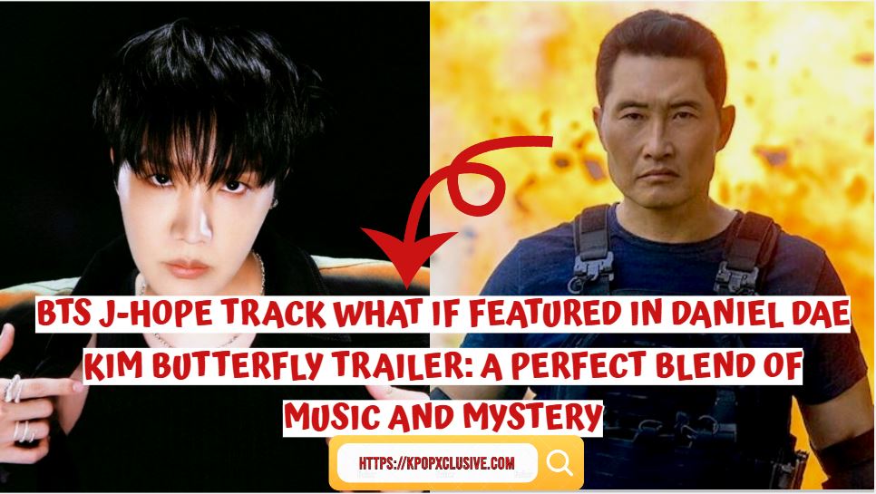 BTS J-Hope Track What If Featured in Daniel Dae Kim Butterfly Trailer: A Perfect Blend of Music and Mystery