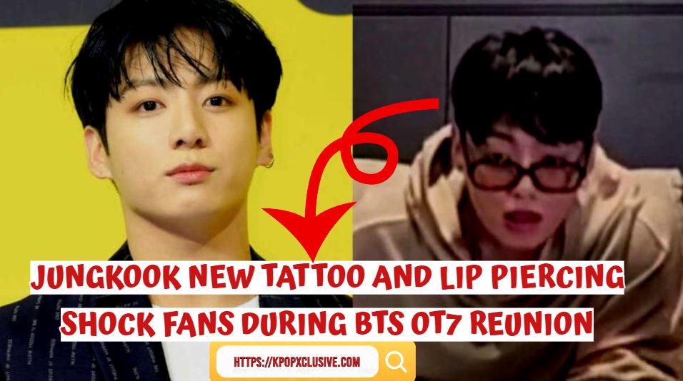 Jungkook New Tattoo and Lip Piercing Shock Fans During BTS OT7 Reunion